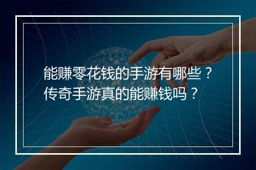 能赚零花钱的手游有哪些？传奇手游真的能赚钱吗？