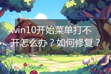 win10开始菜单打不开怎么办？如何修复？
