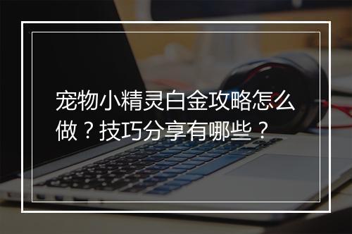 宠物小精灵白金攻略怎么做？技巧分享有哪些？
