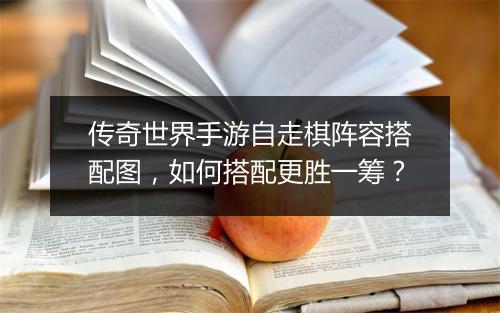 传奇世界手游自走棋阵容搭配图，如何搭配更胜一筹？