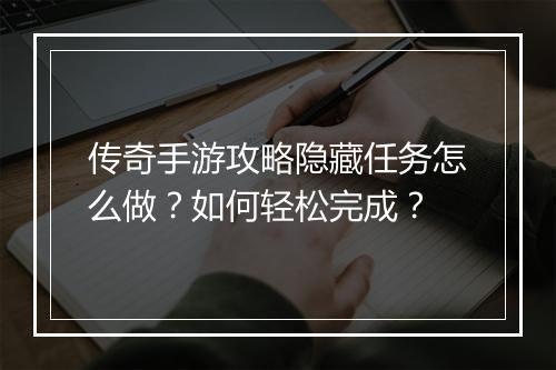传奇手游攻略隐藏任务怎么做？如何轻松完成？