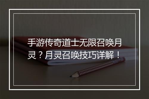 手游传奇道士无限召唤月灵？月灵召唤技巧详解！