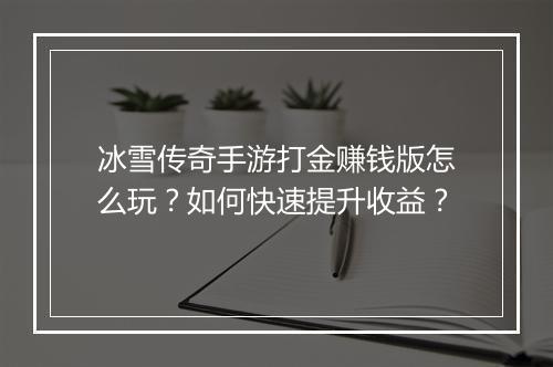 冰雪传奇手游打金赚钱版怎么玩？如何快速提升收益？