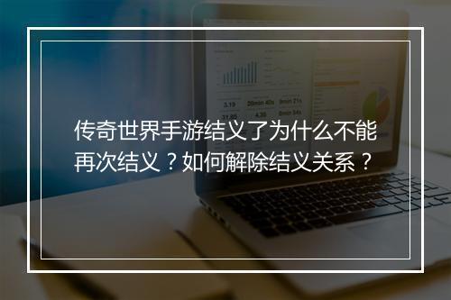 传奇世界手游结义了为什么不能再次结义？如何解除结义关系？