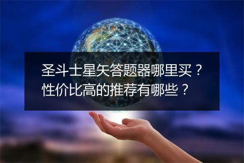 圣斗士星矢答题器哪里买？性价比高的推荐有哪些？