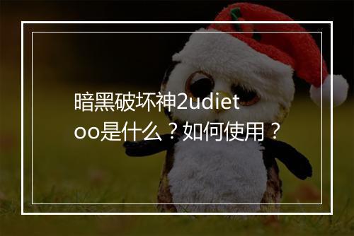 暗黑破坏神2udietoo是什么？如何使用？
