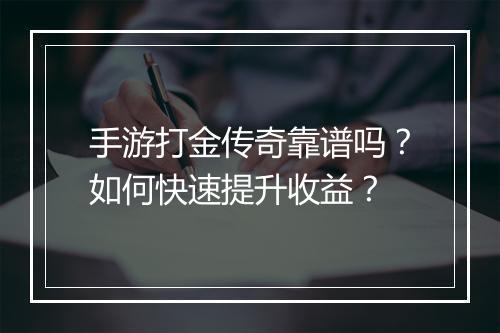 手游打金传奇靠谱吗？如何快速提升收益？