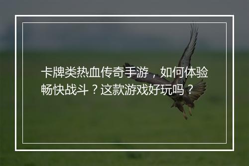 卡牌类热血传奇手游，如何体验畅快战斗？这款游戏好玩吗？