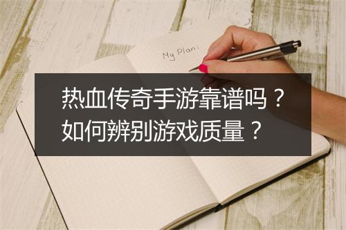 热血传奇手游靠谱吗？如何辨别游戏质量？