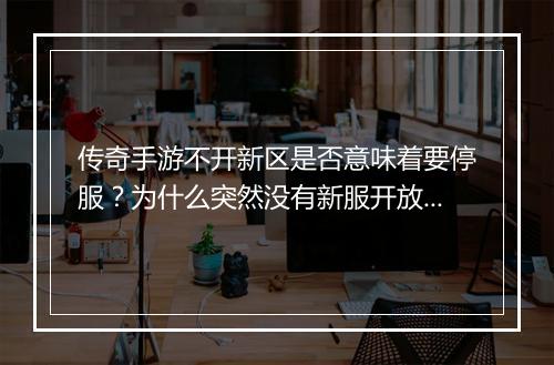 传奇手游不开新区是否意味着要停服？为什么突然没有新服开放？