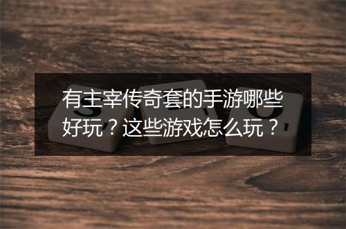 有主宰传奇套的手游哪些好玩？这些游戏怎么玩？