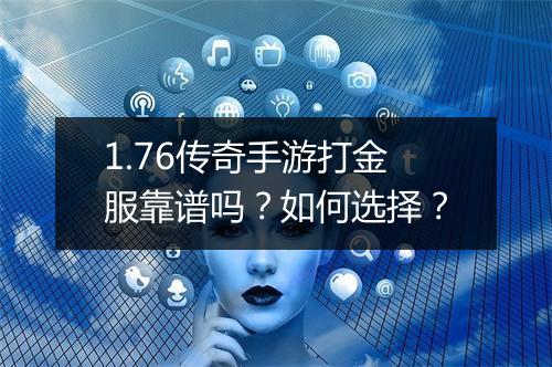 1.76传奇手游打金服靠谱吗？如何选择？