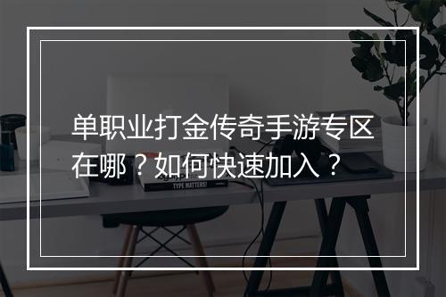 单职业打金传奇手游专区在哪？如何快速加入？