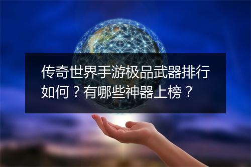 传奇世界手游极品武器排行如何？有哪些神器上榜？