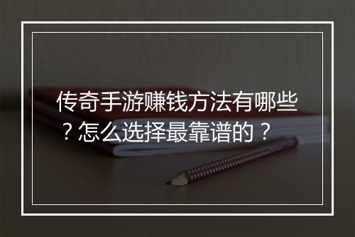 传奇手游赚钱方法有哪些？怎么选择最靠谱的？