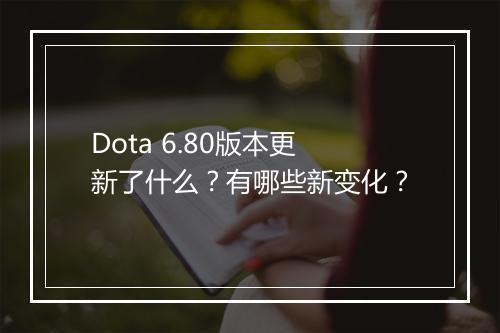 Dota 6.80版本更新了什么？有哪些新变化？