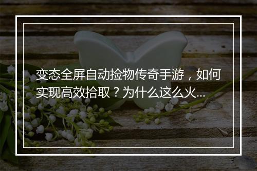 变态全屏自动捡物传奇手游，如何实现高效拾取？为什么这么火？