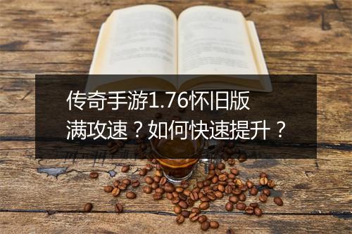 传奇手游1.76怀旧版满攻速？如何快速提升？