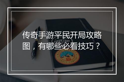传奇手游平民开局攻略图，有哪些必看技巧？