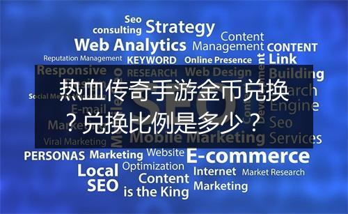 热血传奇手游金币兑换？兑换比例是多少？