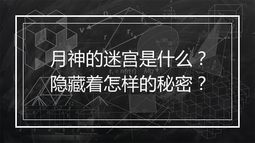 月神的迷宫是什么？隐藏着怎样的秘密？
