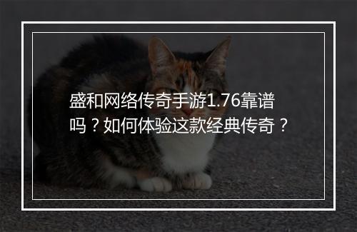 盛和网络传奇手游1.76靠谱吗？如何体验这款经典传奇？