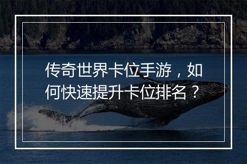 传奇世界卡位手游，如何快速提升卡位排名？