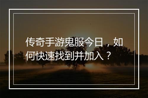传奇手游鬼服今日，如何快速找到并加入？