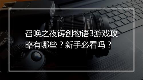 召唤之夜铸剑物语3游戏攻略有哪些？新手必看吗？