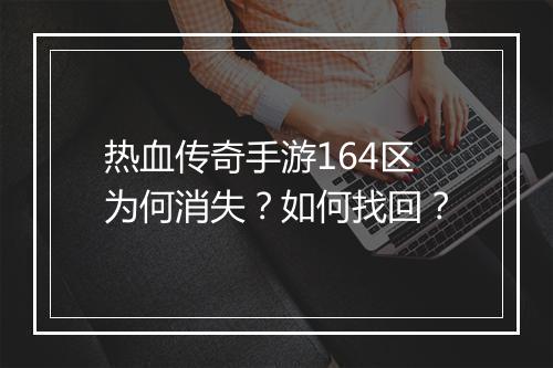 热血传奇手游164区为何消失？如何找回？