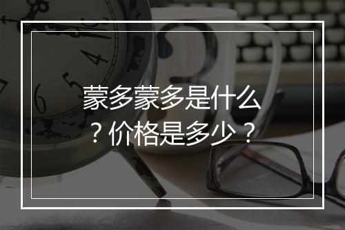 蒙多蒙多是什么？价格是多少？
