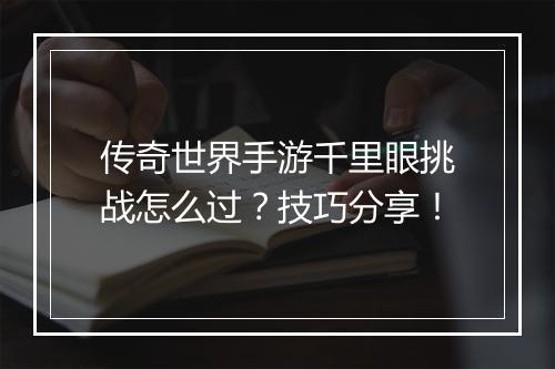 传奇世界手游千里眼挑战怎么过？技巧分享！