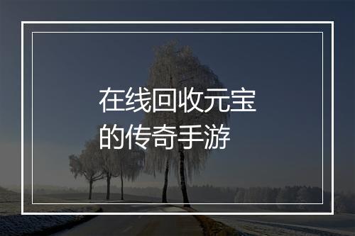 在线回收元宝的传奇手游