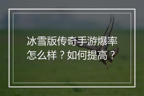 冰雪版传奇手游爆率怎么样？如何提高？
