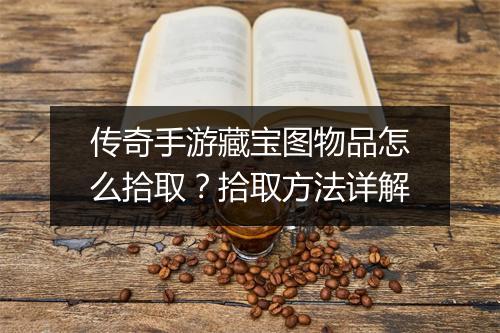 传奇手游藏宝图物品怎么拾取？拾取方法详解