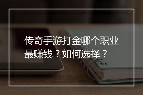传奇手游打金哪个职业最赚钱？如何选择？
