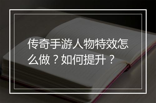 传奇手游人物特效怎么做？如何提升？
