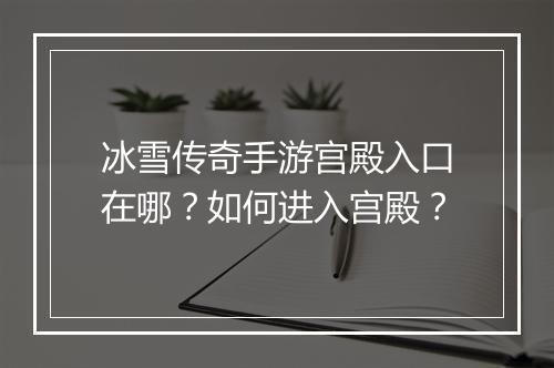 冰雪传奇手游宫殿入口在哪？如何进入宫殿？