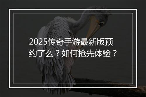 2025传奇手游最新版预约了么?如何抢先体验?