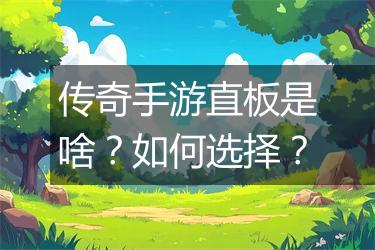 传奇手游直板是啥？如何选择？
