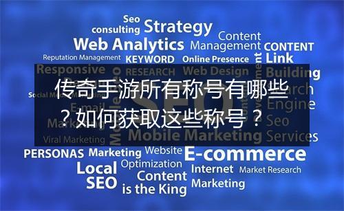 传奇手游所有称号有哪些？如何获取这些称号？