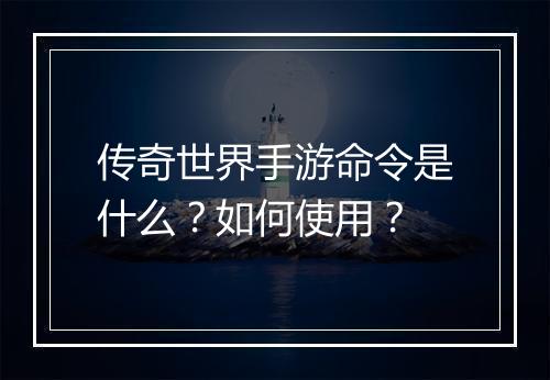 传奇世界手游命令是什么？如何使用？