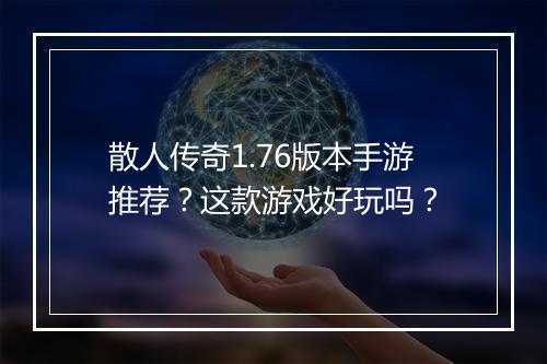 散人传奇1.76版本手游推荐？这款游戏好玩吗？