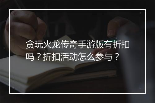 贪玩火龙传奇手游版有折扣吗？折扣活动怎么参与？