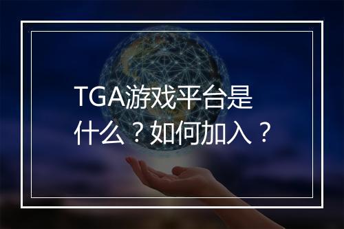 TGA游戏平台是什么？如何加入？