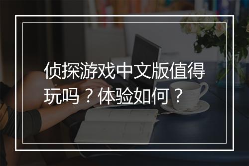 侦探游戏中文版值得玩吗？体验如何？