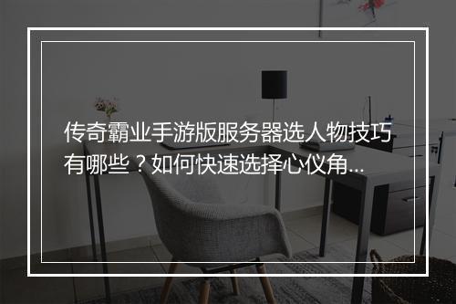 传奇霸业手游版服务器选人物技巧有哪些？如何快速选择心仪角色？