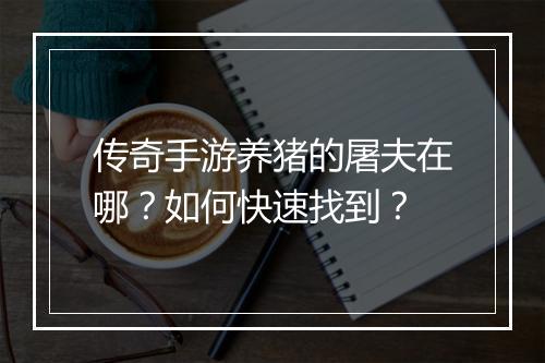 传奇手游养猪的屠夫在哪？如何快速找到？