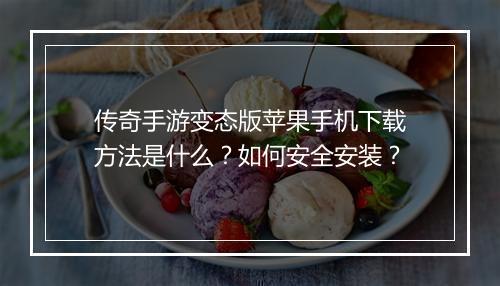 传奇手游变态版苹果手机下载方法是什么？如何安全安装？