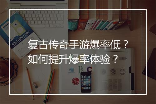 复古传奇手游爆率低？如何提升爆率体验？